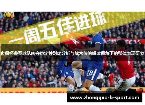 世俱杯参赛球队防守稳定性对比分析与战术价值解读视角下的整体表现研究 世俱杯参赛球队防守稳定性对比分析与战术价值解读视角下的整体表现研究